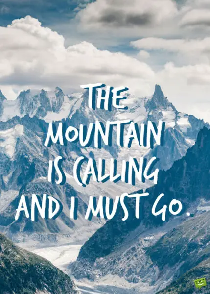 The mountain is calling and I must go.
