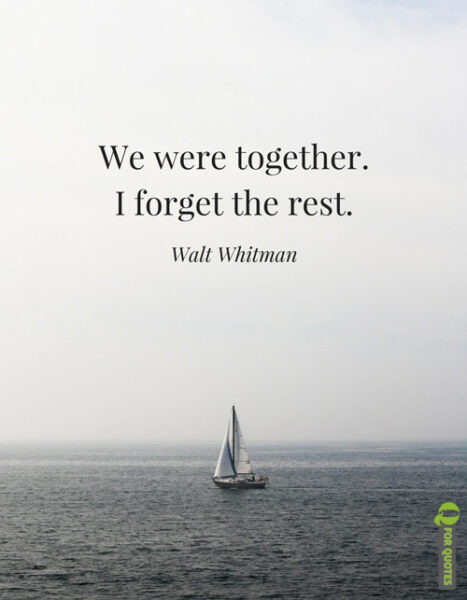 We were together. I forget the rest. Walt Whitman