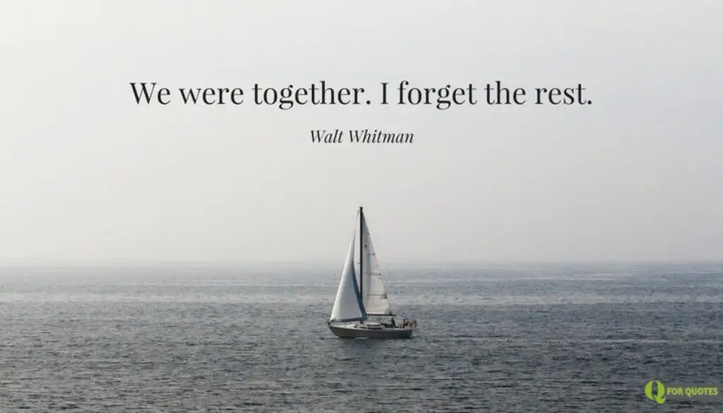 We were together. I forget the rest. Walt Whitman