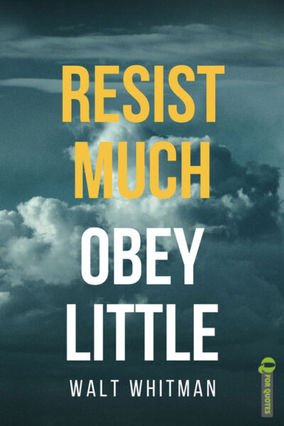 Resist much. Obey little. Walt Whitman