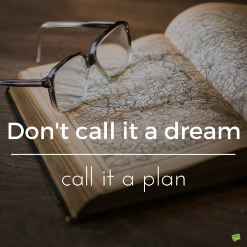 Don't call it a dream. Call It a plan.