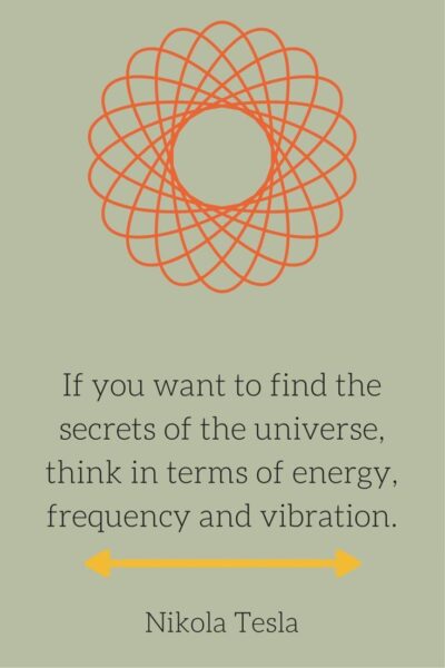 If you want to find the secrets of the universe, think in terms of energy, frequency and vibration. Nikola Tesla