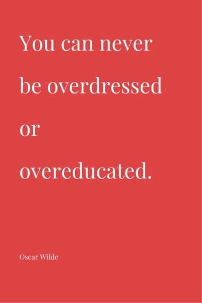 You can never be overdressed or over-educated. Oscar Wilde