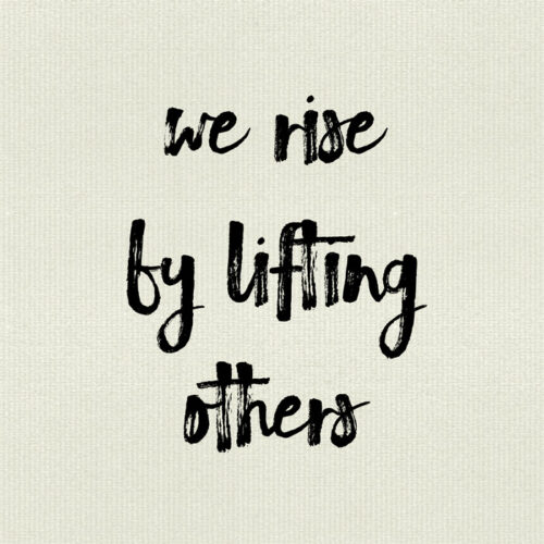 We rise by lifting others.