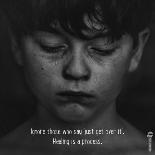Ignore those who say "just get over it". Healing is a process.