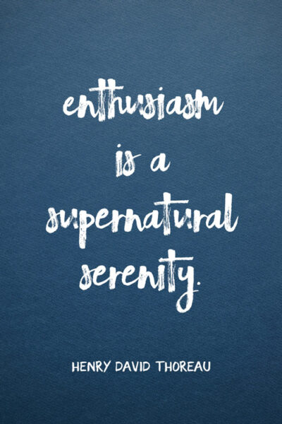Enthusiasm is a supernatural serenity.