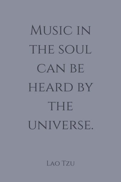 Music in the soul can be heard by the universe. Lao Tzu