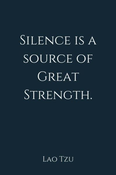 Silence is a source of great strength. Lao Tzu