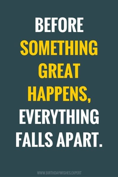 Before something great happens, everything falls apart.
