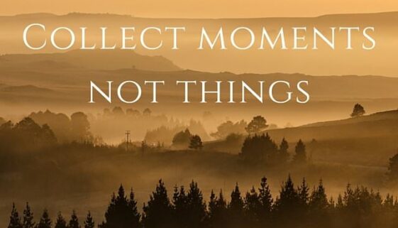 Collect moments, not things.