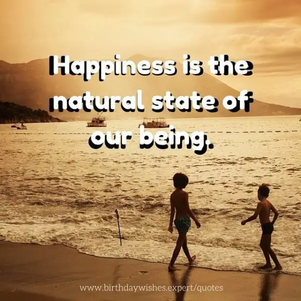 Happiness is the natural state of our being.