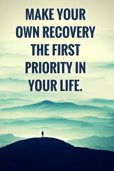 Make your own recovery the first priority in your life.
