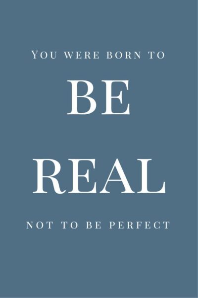 You were born to be real, not to be perfect.