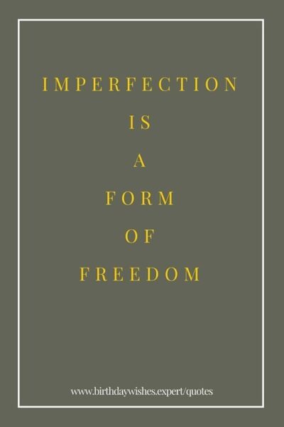Imperfection is a form of freedom.