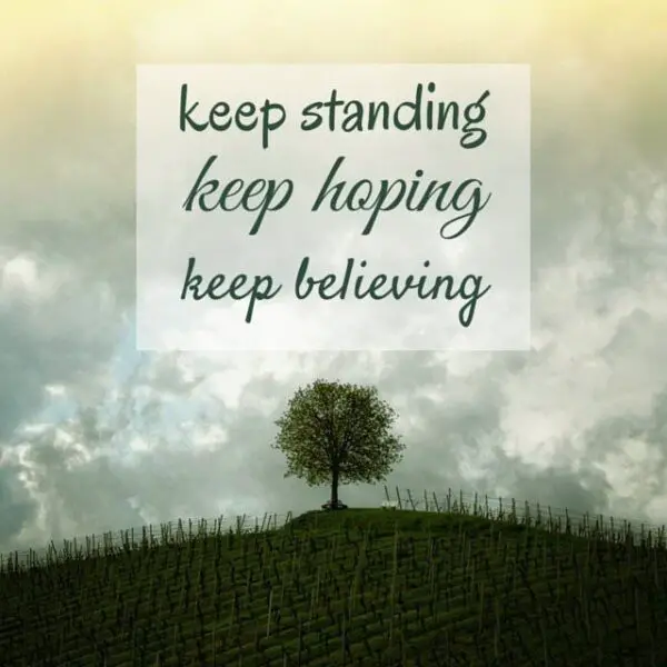 Keep standing, keep hoping, keep believing.