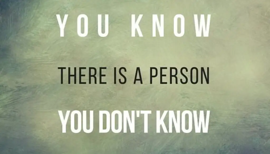 Inside every person you know there is a person you don't know.