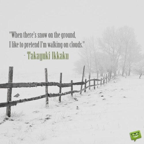 When there's snow on the ground, I like to pretend I'm walking on clouds. Takayuki Ikkaku