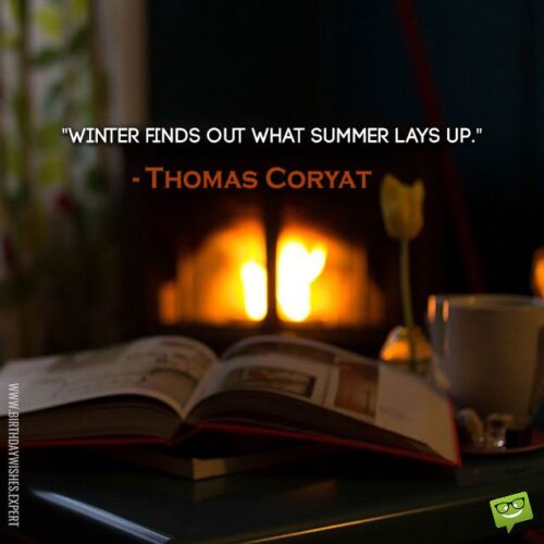 Winter finds out what summer lays up. Thomas Coryat 
