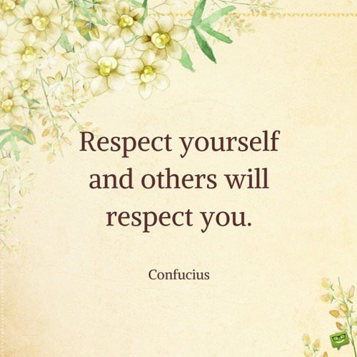 Confucius quotes Respect yourself and others will respect you. ― Confucius