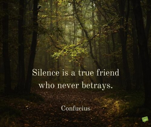 Silence is a true friend who never betrays. Confucius