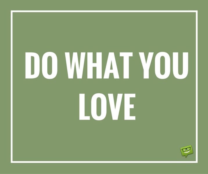 Do what you love.