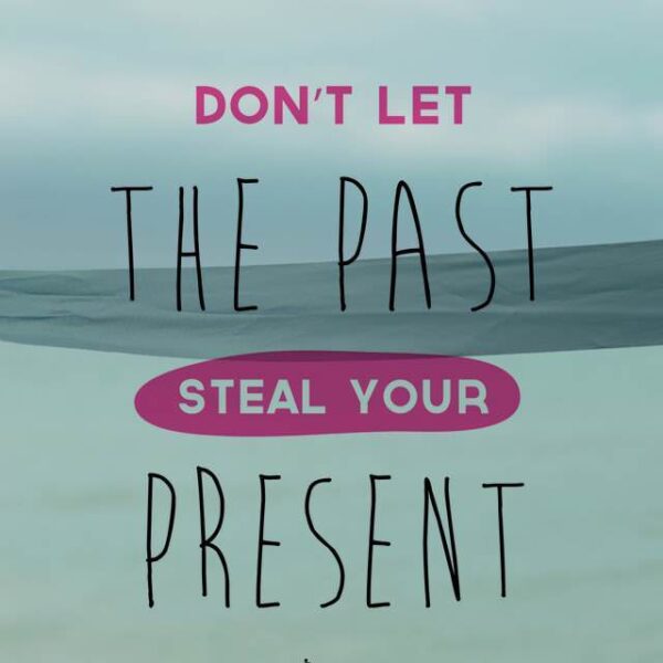 Don't let the past steal your present.