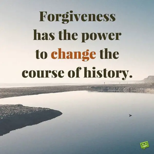 Forgiveness has the power to change the course of history.