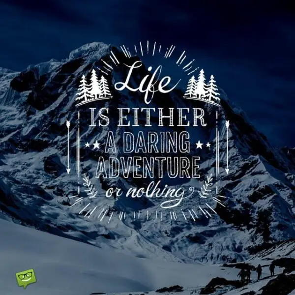 Life is either a daring adventure or nothing!