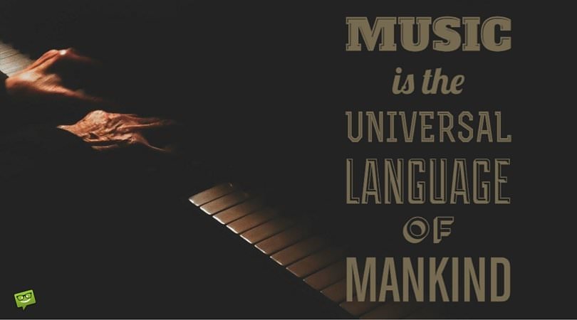 Music is the universal language of mankind.