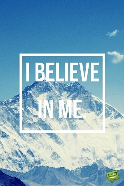 I believe in me.