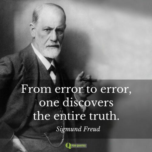 From error to error, one discovers the entire truth. Sigmund Freud.