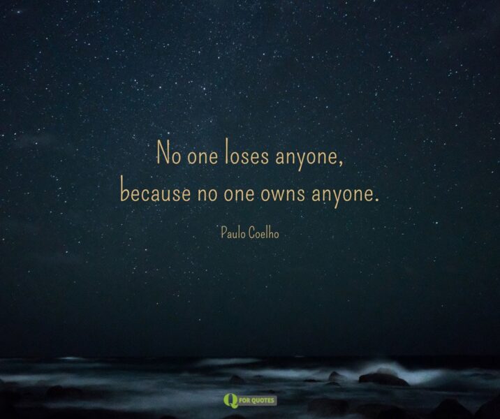 No one loses anyone, because no one owns anyone. Paulo Coelho