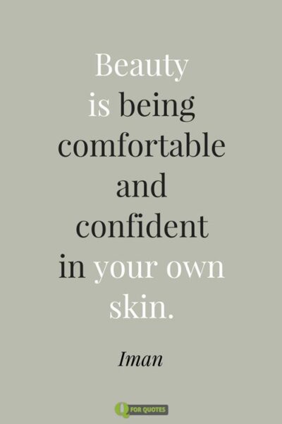 Beauty is being comfortable and confident in your own skin. Iman