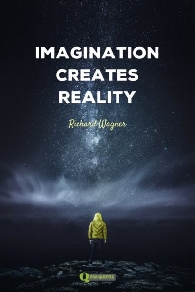 Imagination creates reality. Richard Wagner