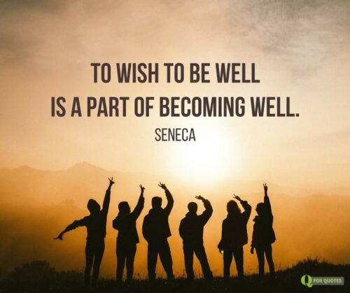 To wish to be well is a part of becoming well. Seneca