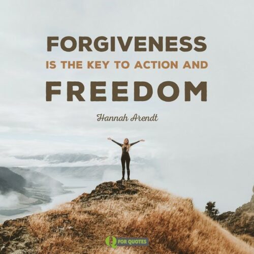 Forgiveness is the key to Action and Freedom. Hannah Arendt