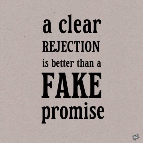 A clear rejection is better than a fake promise. Leonardo Di Caprio