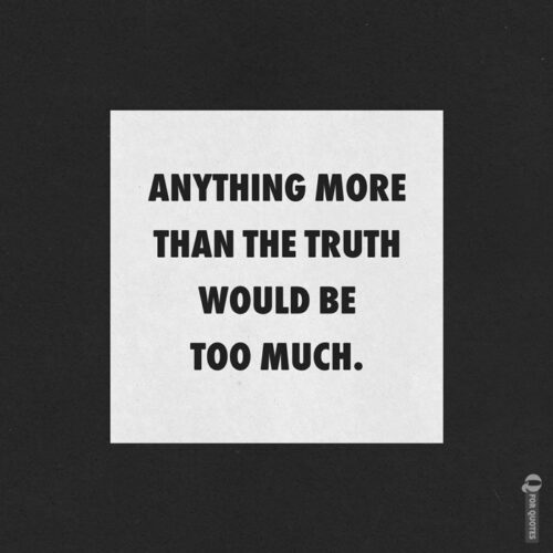 Anything more than the truth would be too much. Robert Frost