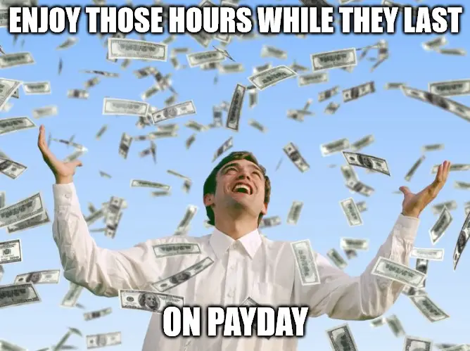 Enjoy those hours while they last on payday - Money rain meme
