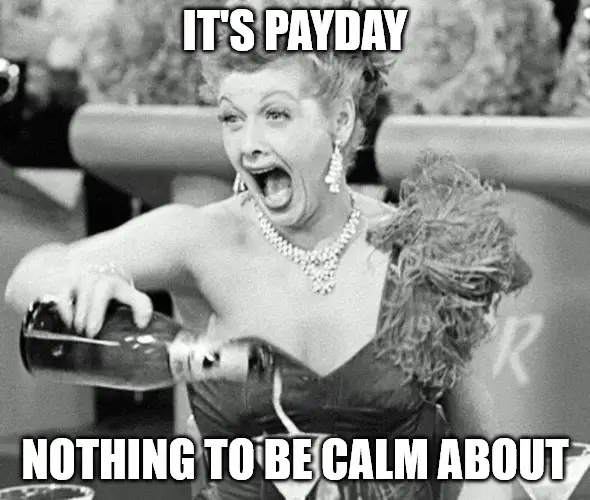Payday - nothing to be calm about - Lucille Ball meme