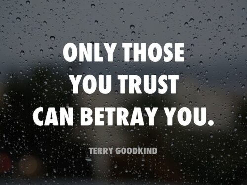 Only those you trust can betray you. Terry Goodkind