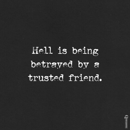 Hell is being betrayed by a trusted friend.