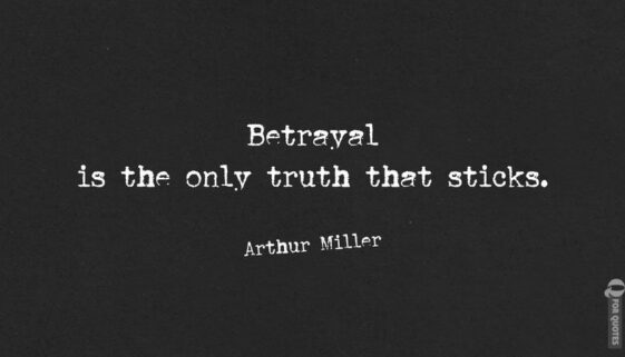 Betrayal is the only truth that sticks. Arthur Miller