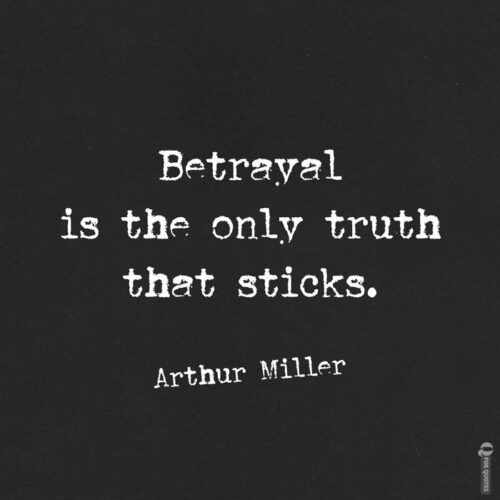 Betrayal is the only truth that sticks. Arthur Miller