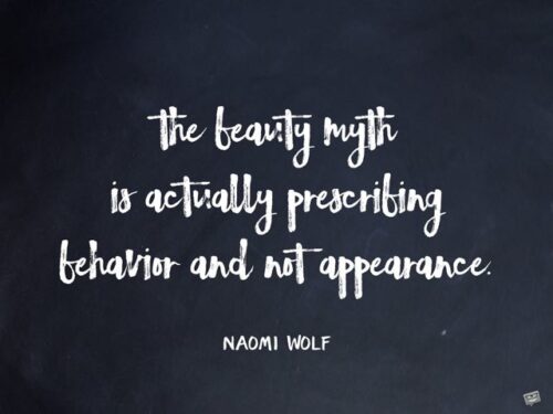 The beauty myth is actually prescribing behavior and not appearance. Naomi Wolf