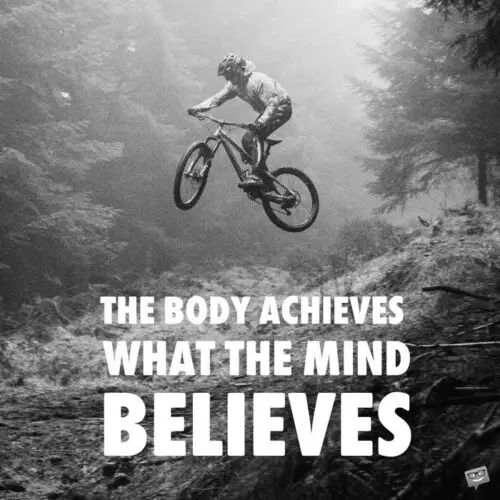 The body achieves what the mind believes. 