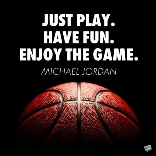 Just play. Have fun. Enjoy the game. Michael Jordan. Sports quotes.