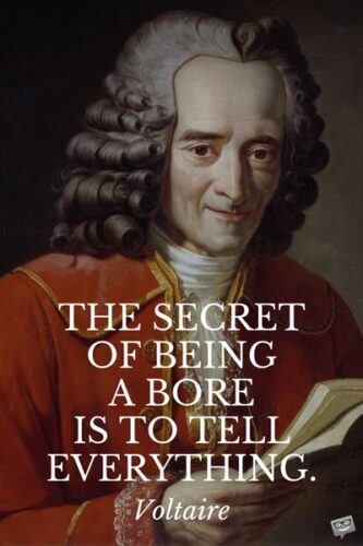 The secret of being a bore is to tell everything. Voltaire