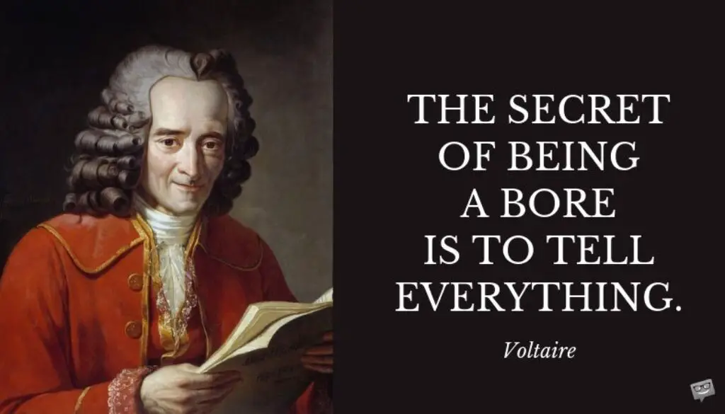 The secret of being a bore is to tell everything. Voltaire