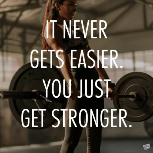 It never gets easier. You just get stronger. 